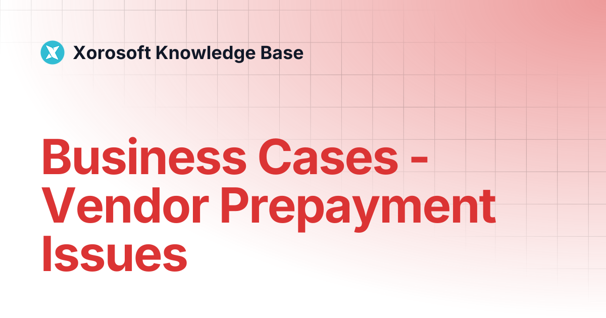 Business Cases - Vendor Prepayment Issues | Xorosoft Knowledge Base