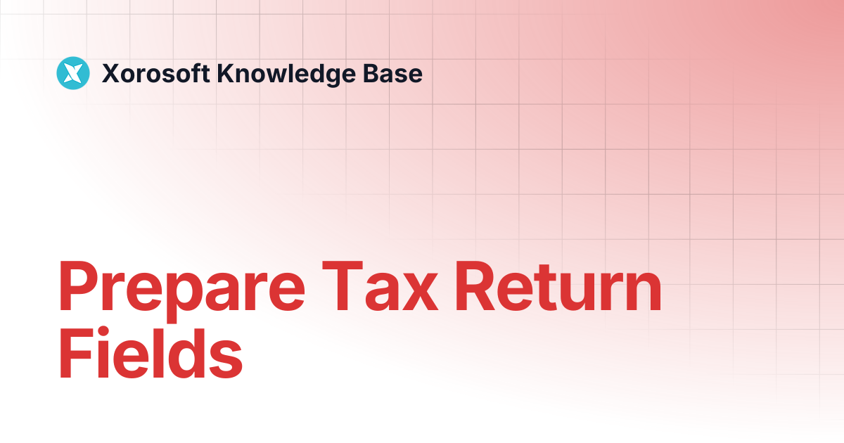 Prepare Tax Return Fields | Xorosoft Knowledge Base