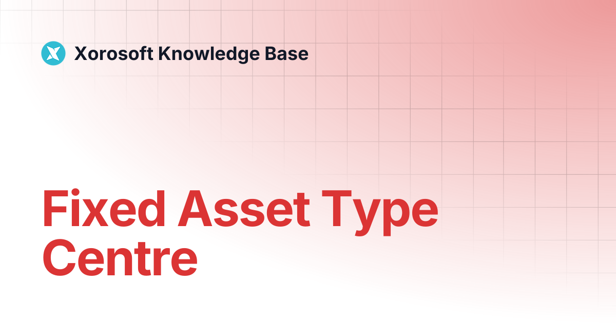 Fixed Asset Type Centre | Xorosoft Knowledge Base