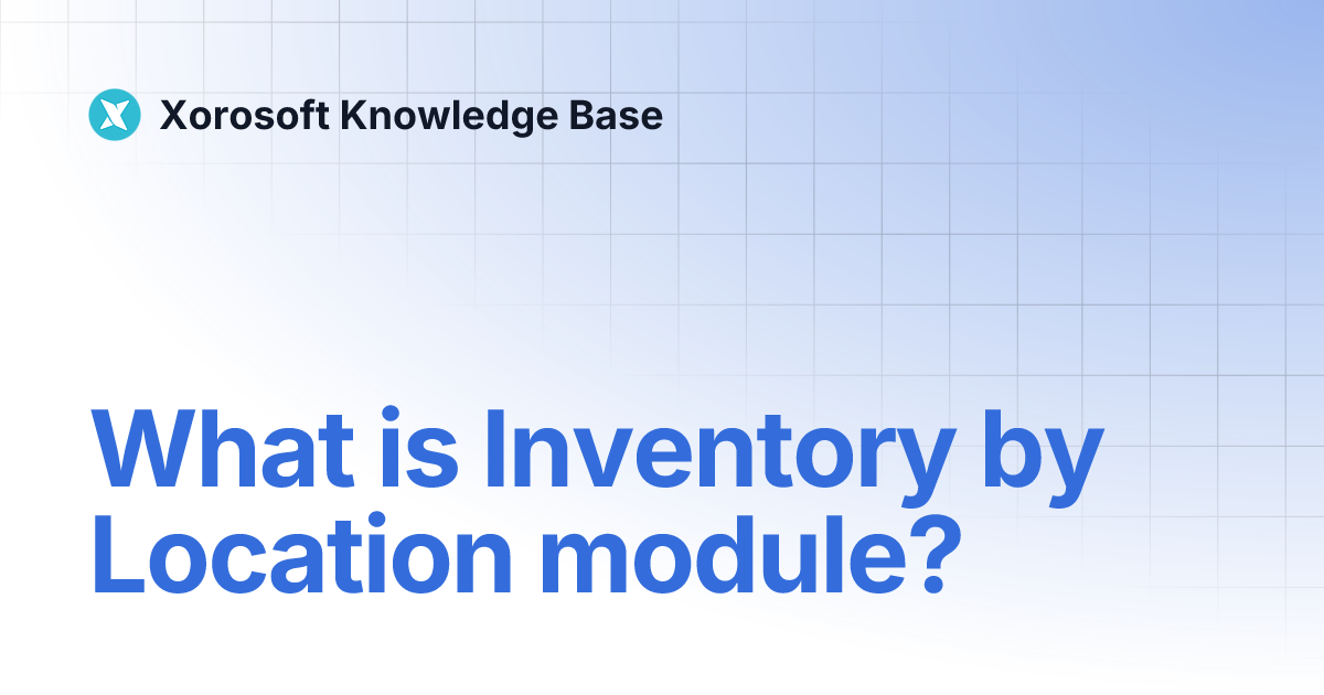 What is Inventory by Location module? | Xorosoft Knowledge Base