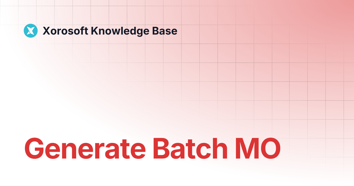 Generate Batch MO | Xorosoft Knowledge Base