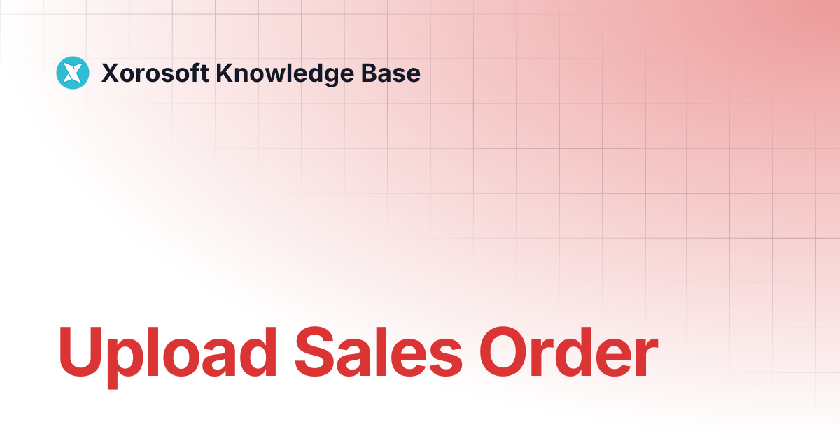 Upload Sales Order | Xorosoft Knowledge Base