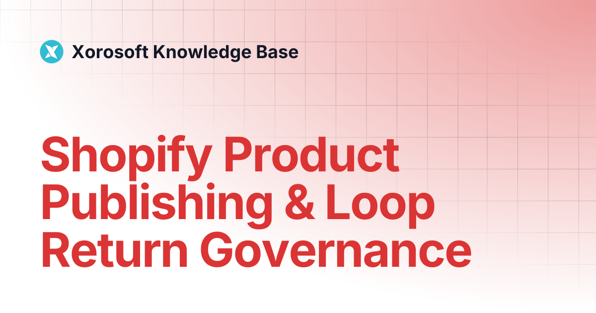 Shopify Product Publishing & Loop Return Governance | Xorosoft ...