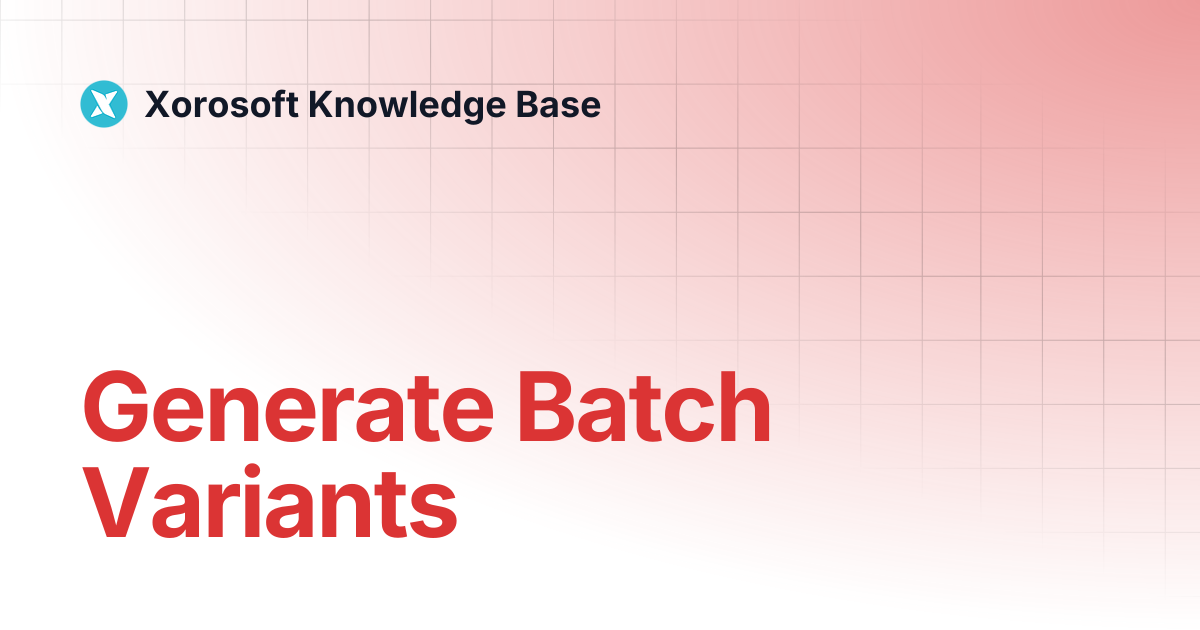 Generate Batch Variants | Xorosoft Knowledge Base