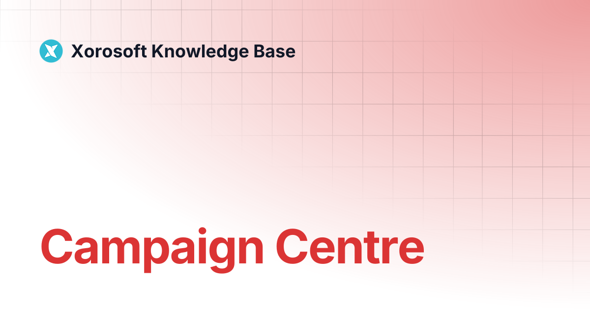 Campaign Centre | Xorosoft Knowledge Base