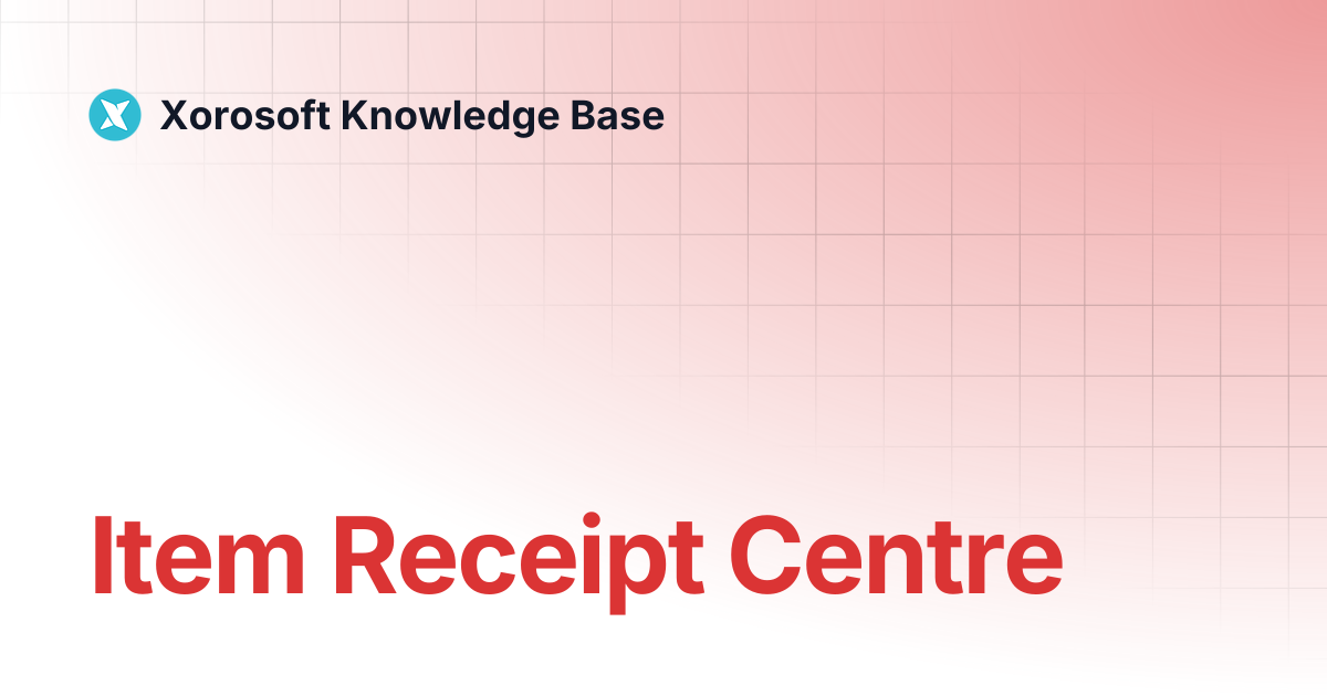 Item Receipt Centre | Xorosoft Knowledge Base