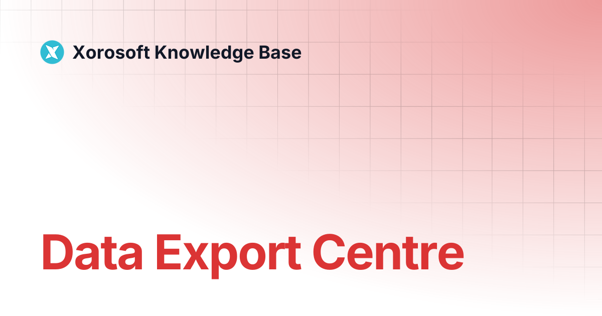 Data Export Centre | Xorosoft Knowledge Base
