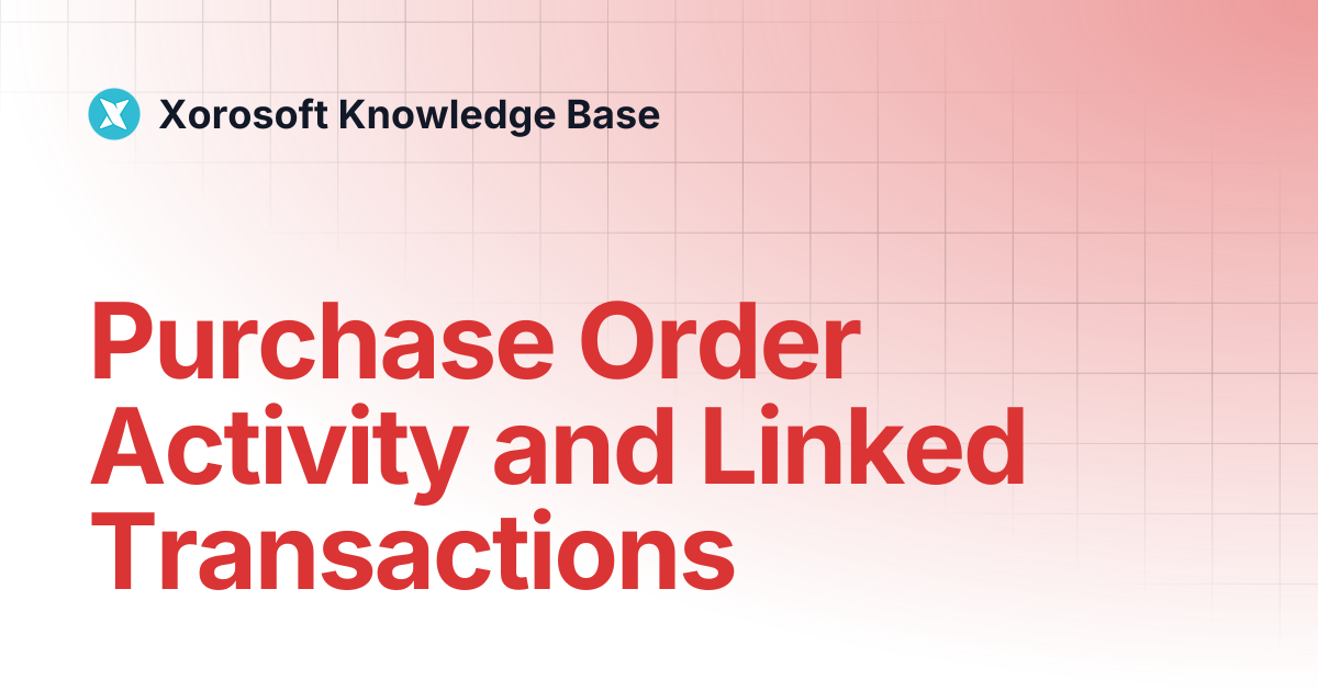Purchase Order Activity and Linked Transactions | Xorosoft Knowledge Base