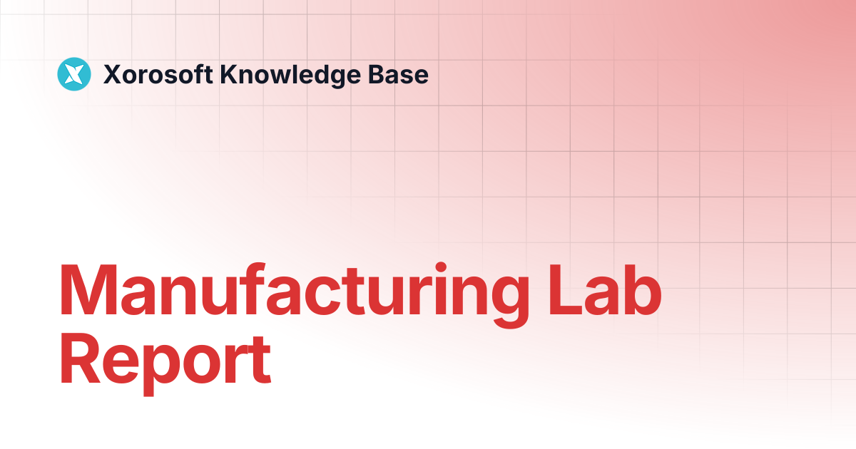 Manufacturing Lab Report | Xorosoft Knowledge Base
