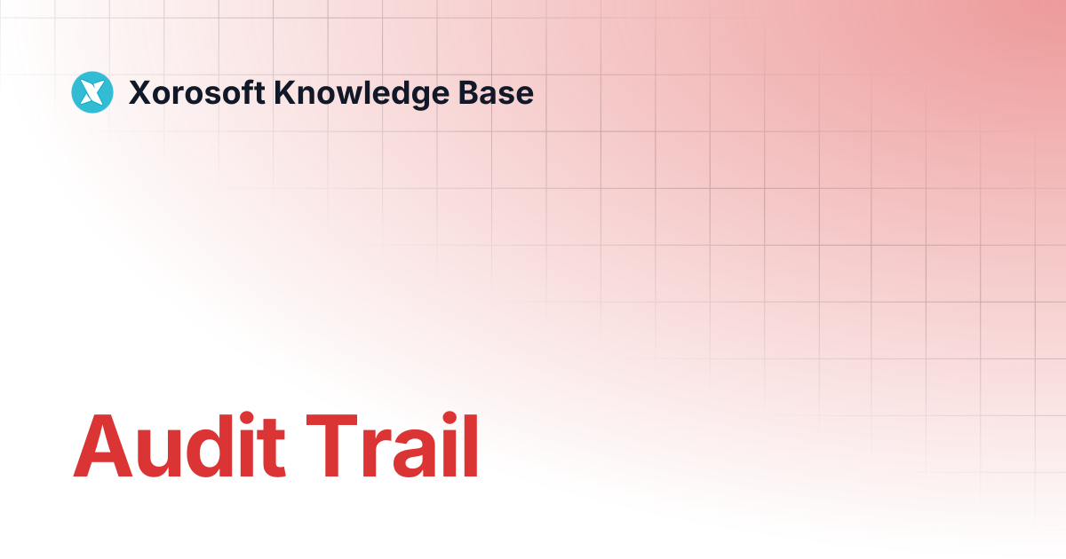Audit Trail | Xorosoft Knowledge Base