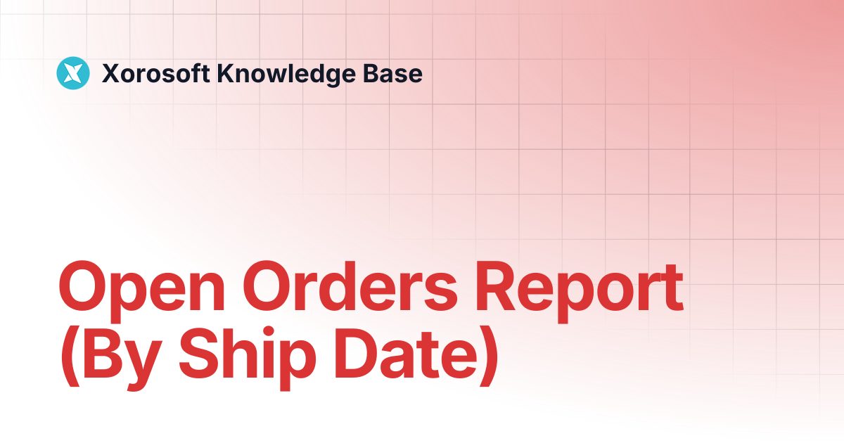 Open Orders Report (By Ship Date) | Xorosoft Knowledge Base