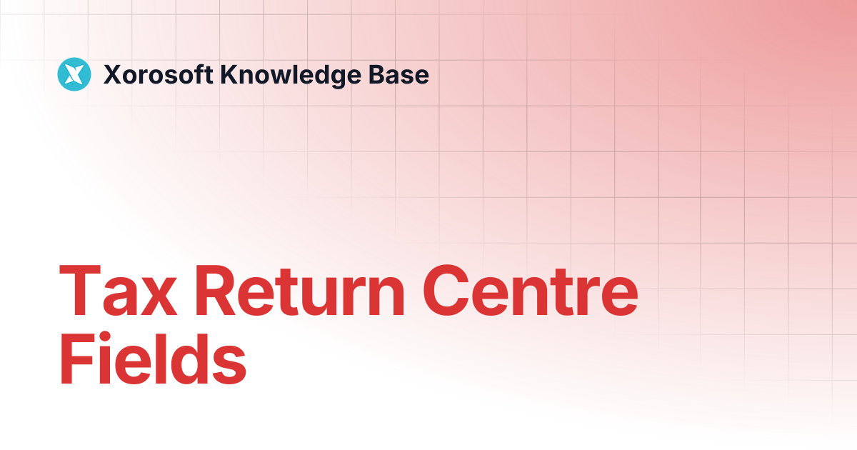 Tax Return Centre Fields | Xorosoft Knowledge Base