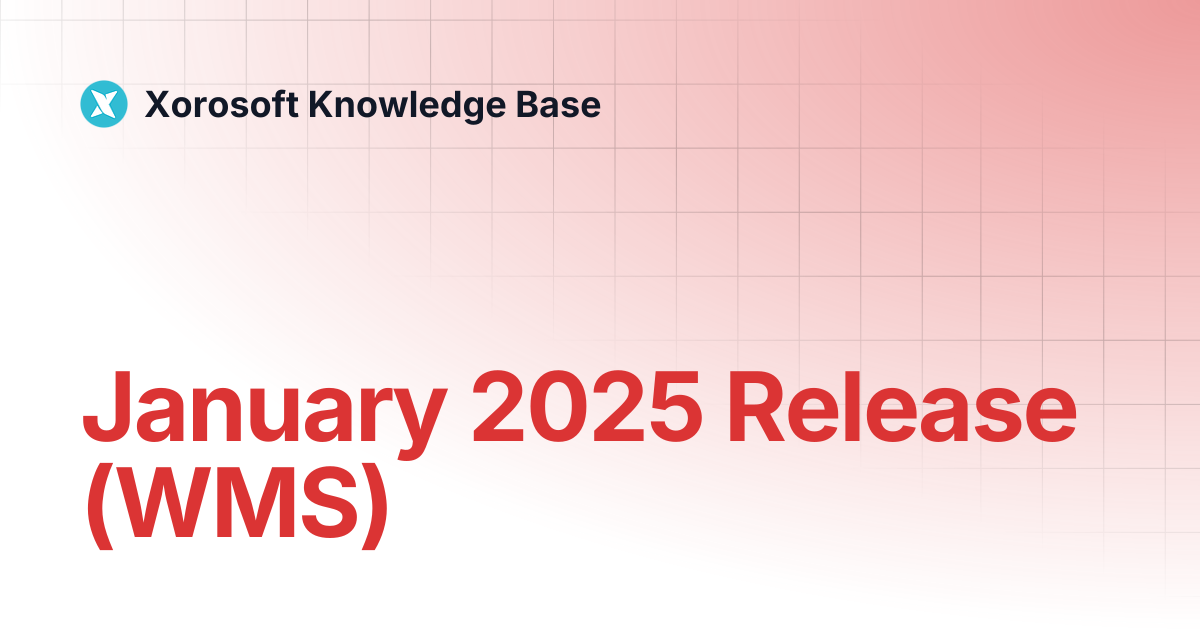 January 2025 Release (WMS) | Xorosoft Knowledge Base