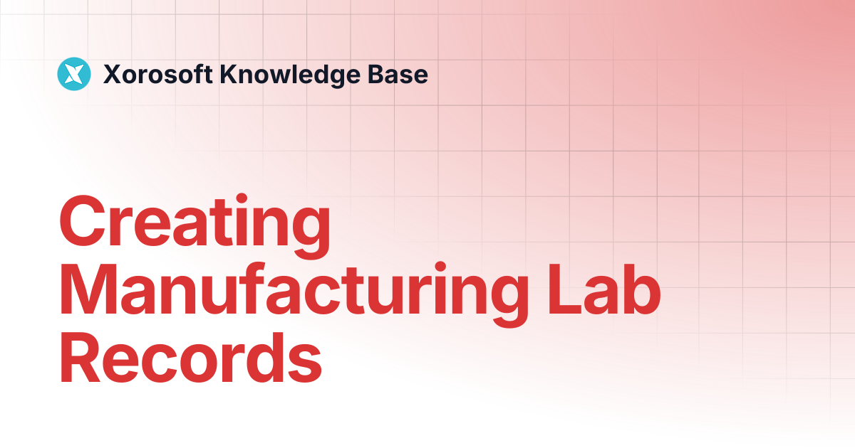 Creating Manufacturing Lab Records | Xorosoft Knowledge Base