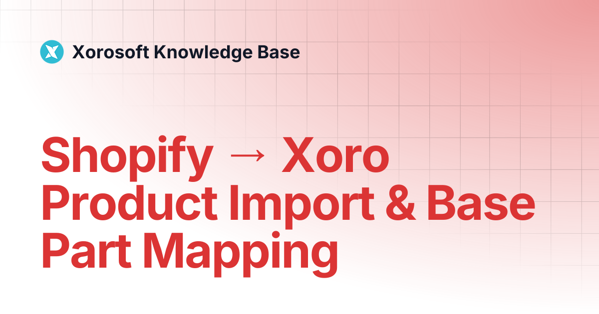 Shopify → Xoro Product Import & Base Part Mapping | Xorosoft Knowledge Base