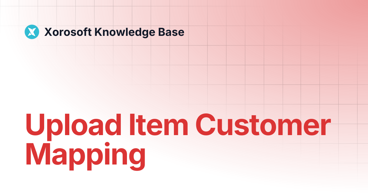 Upload Item Customer Mapping | Xorosoft Knowledge Base