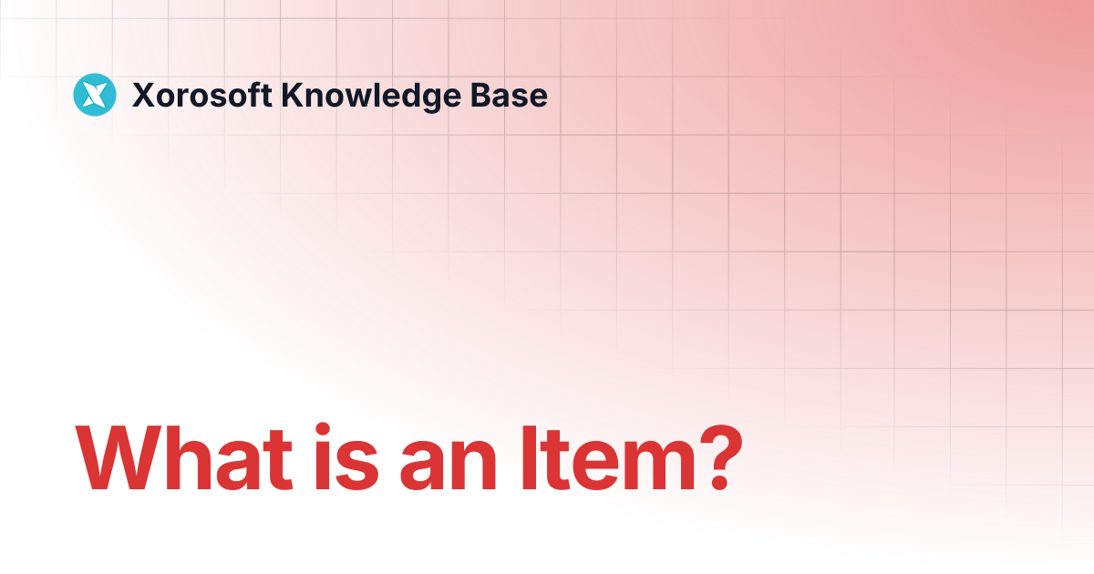 What is an Item? | Xorosoft Knowledge Base
