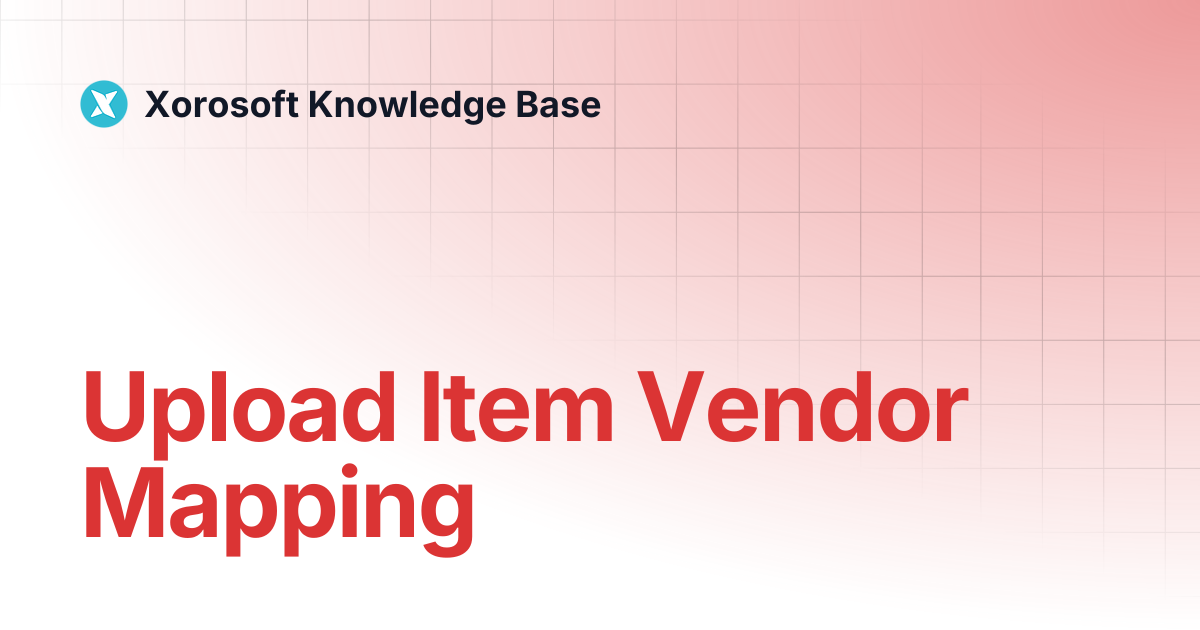 Upload Item Vendor Mapping | Xorosoft Knowledge Base