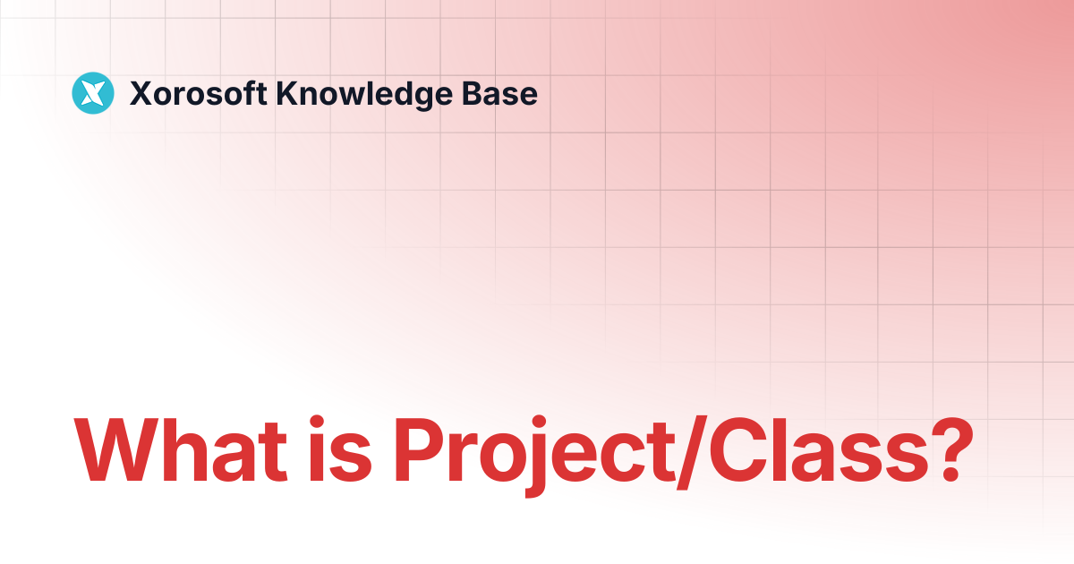 What is Project/Class? | Xorosoft Knowledge Base