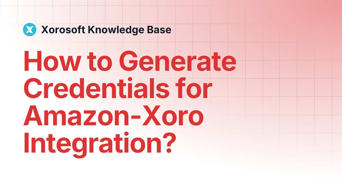 How to Generate Credentials for Amazon-Xoro Integration? | Xorosoft ...