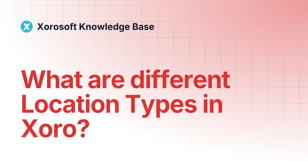 What are different Location Types in Xoro? | Xorosoft Knowledge Base