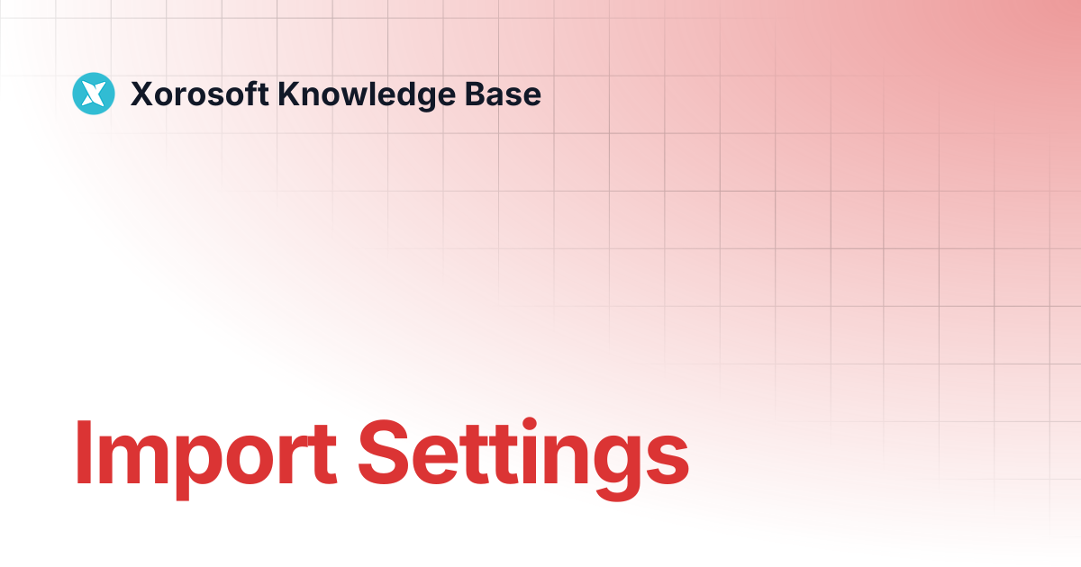 Import Settings | Xorosoft Knowledge Base