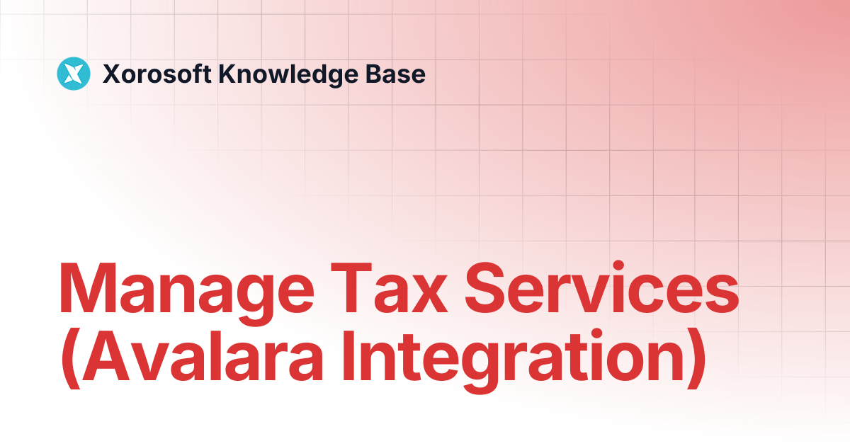 Manage Tax Services (Avalara Integration) | Xorosoft Knowledge Base