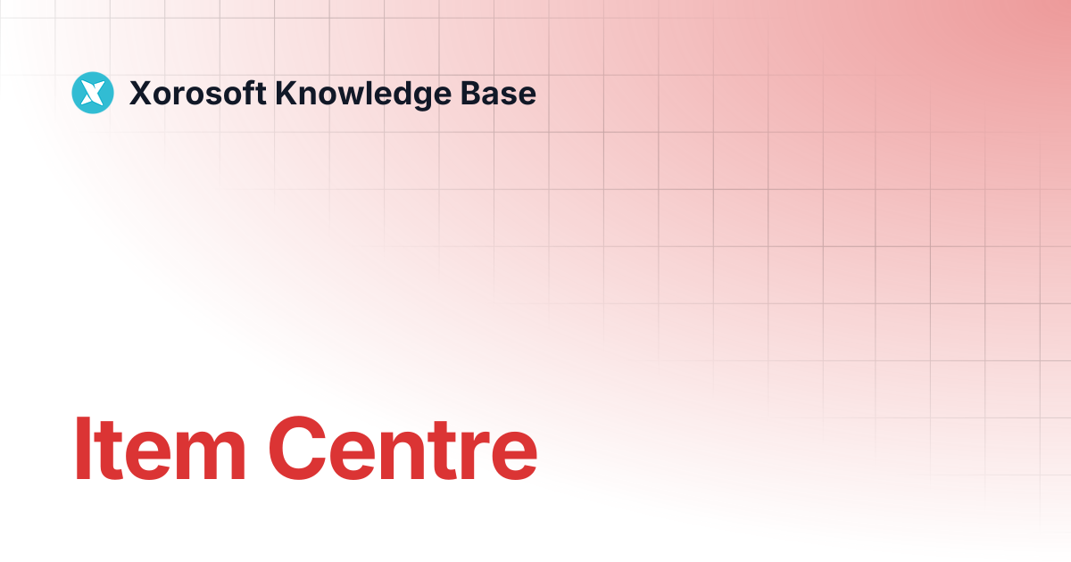 Item Centre | Xorosoft Knowledge Base