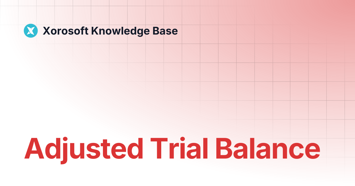 Adjusted Trial Balance | Xorosoft Knowledge Base