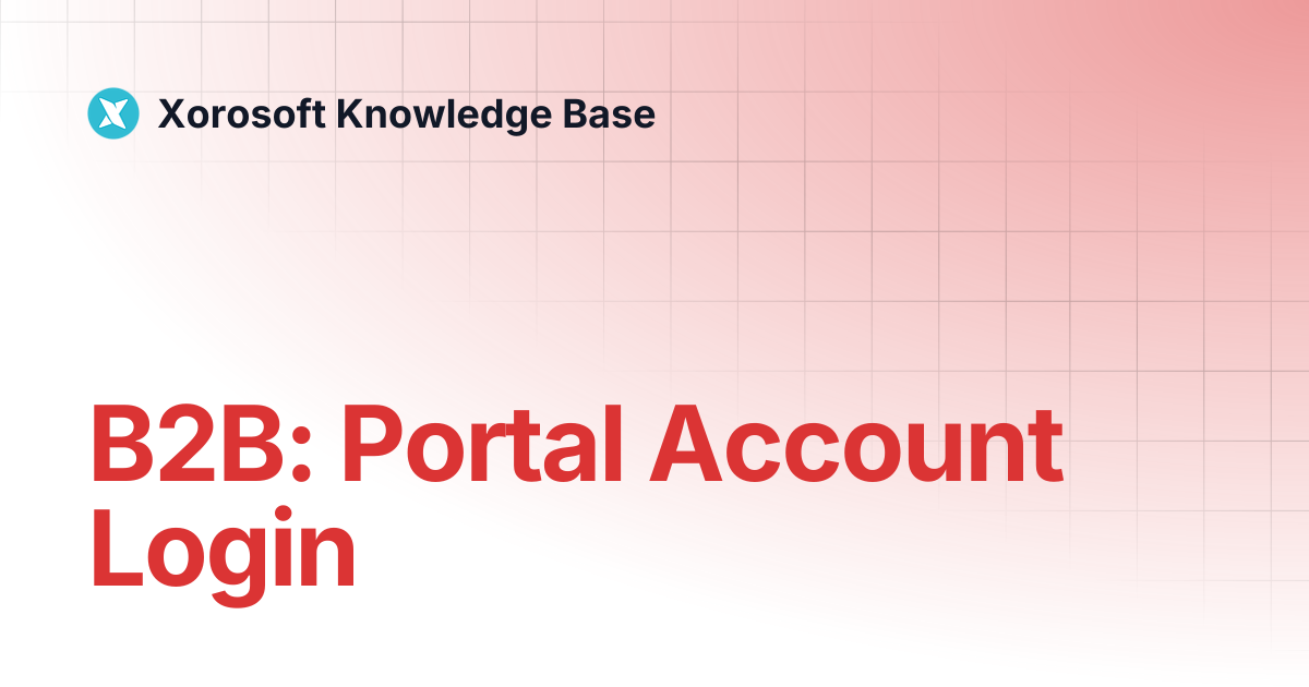 B2B: Portal Account Login | Xorosoft Knowledge Base