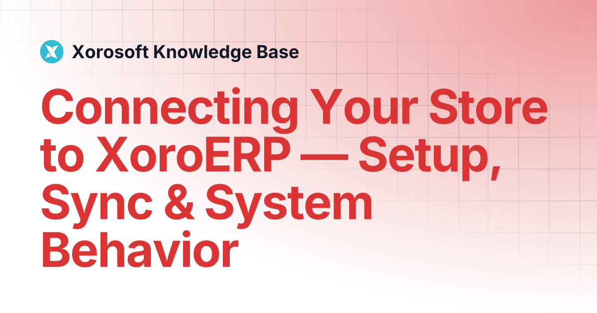 Connecting Your Store to XoroERP — Setup, Sync & System Behavior ...