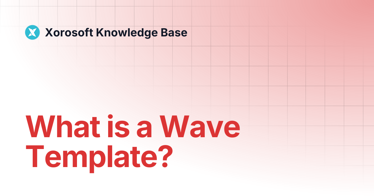 What is a Wave Template? | Xorosoft Knowledge Base