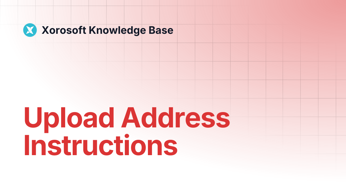 Upload Address Instructions | Xorosoft Knowledge Base
