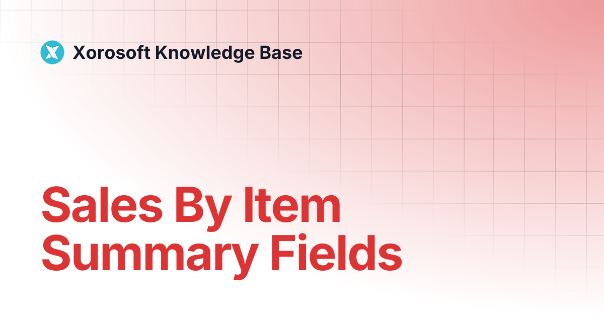 Sales By Item Summary Fields | Xorosoft Knowledge Base