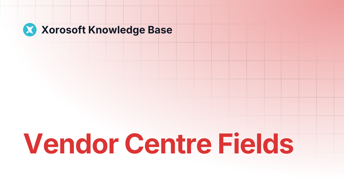 Vendor Centre Fields | Xorosoft Knowledge Base