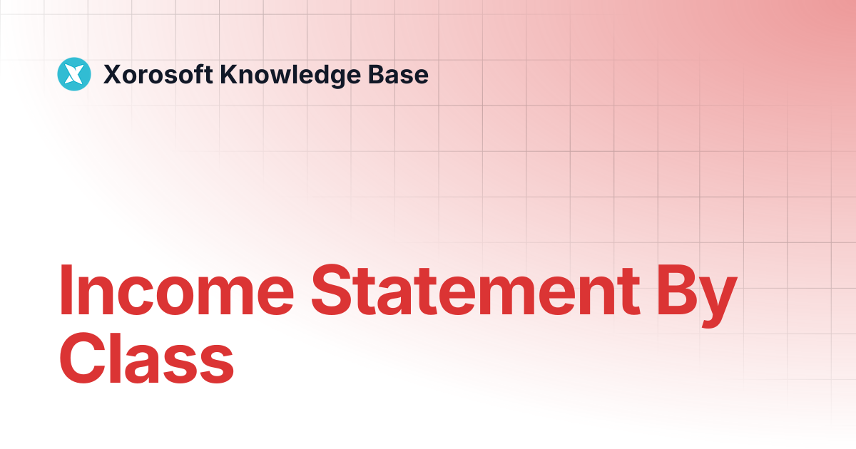 Income Statement By Class | Xorosoft Knowledge Base