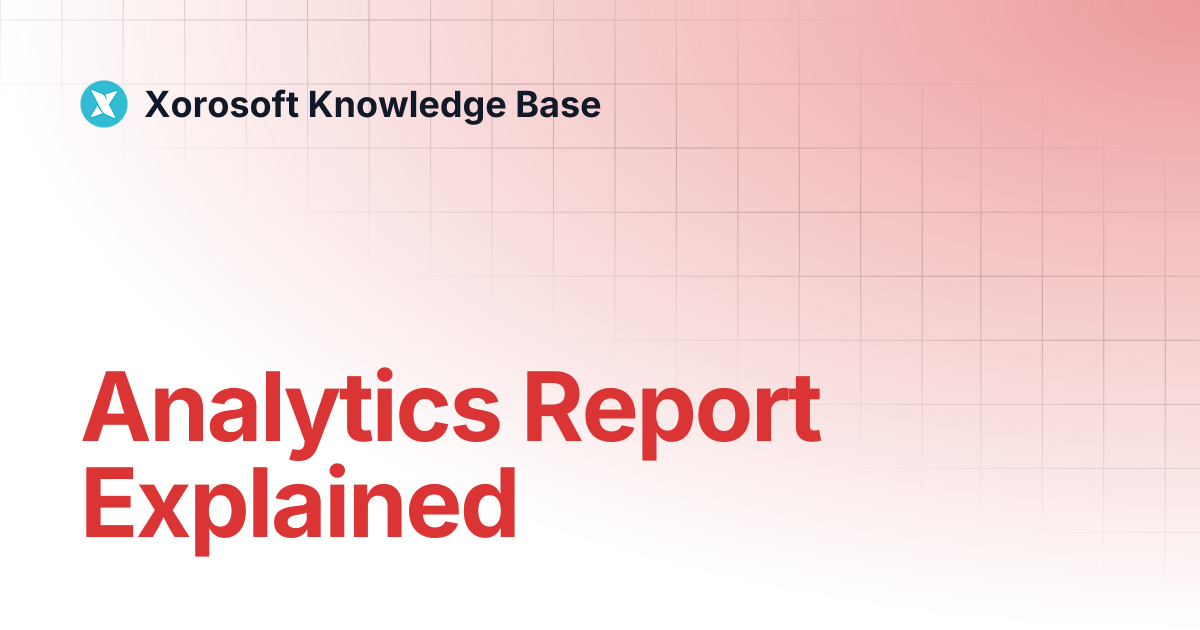 Analytics Report Explained | Xorosoft Knowledge Base