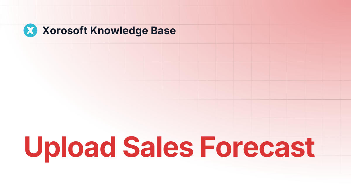 Upload Sales Forecast | Xorosoft Knowledge Base